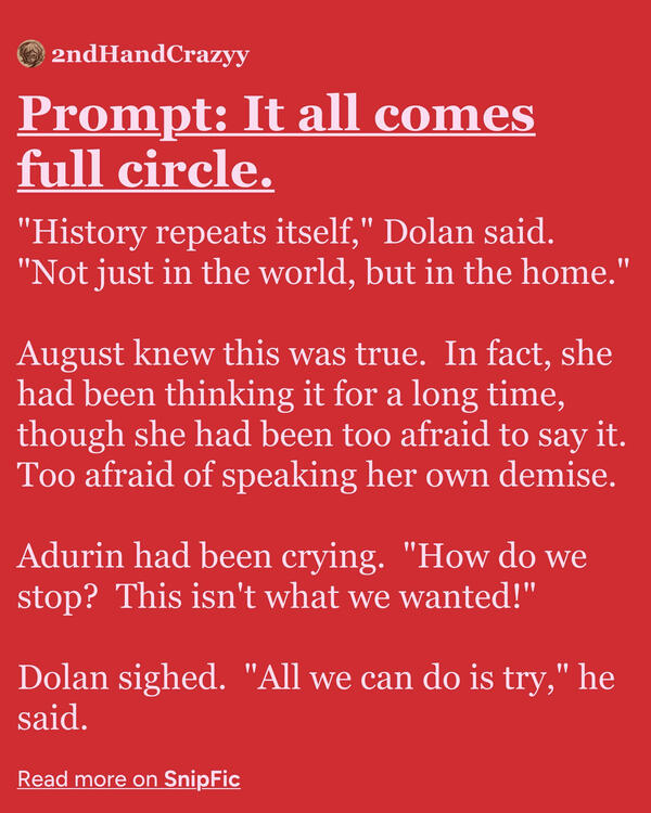 "History repeats itself," Dolan said. "Not just in the world, but in the home." August knew this was true. In fact, she had been thinking it for a long time, though she had been too afraid to say it. Too afraid of speaking her own demise. Adurin had b